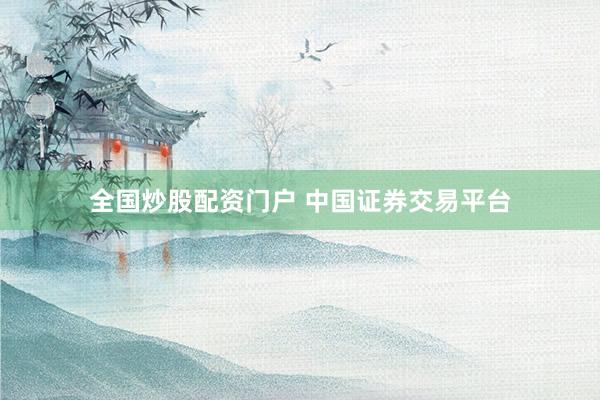 全国炒股配资门户 中国证券交易平台